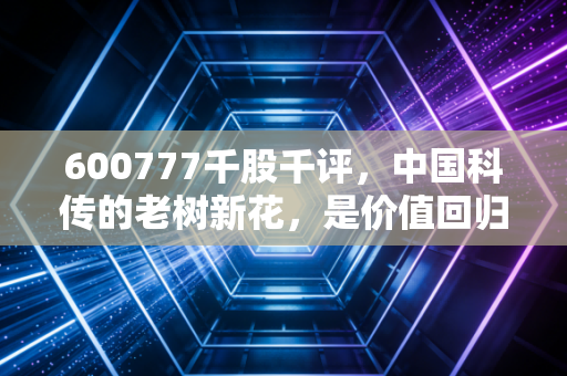600777千股千评，中国科传的老树新花，是价值回归还是泡沫狂欢？