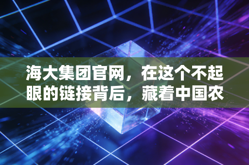 海大集团官网,在这个不起眼的链接背后,藏着中国农业最硬的脊梁