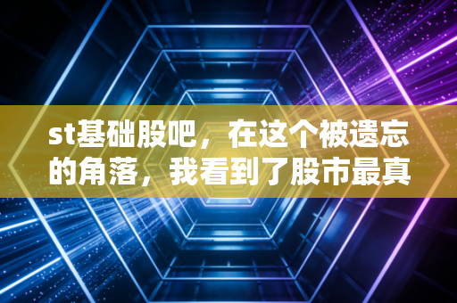 st基础股吧,在这个被遗忘的角落,我看到了股市最真实的众生相