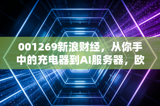 001269新浪财经，从你手中的充电器到AI服务器，欧陆通凭什么逆势突围？