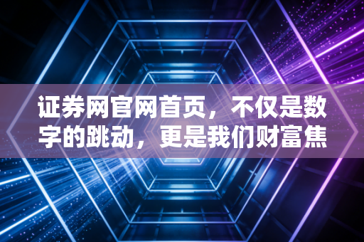 证券网官网首页，不仅是数字的跳动，更是我们财富焦虑的镜子