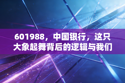 601988,中国银行,这只大象起舞背后的逻辑与我们的投资焦虑