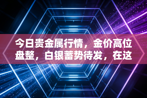 今日贵金属行情,金价高位盘整,白银蓄势待发,在这个疯狂的市场里我们该如何自处?
