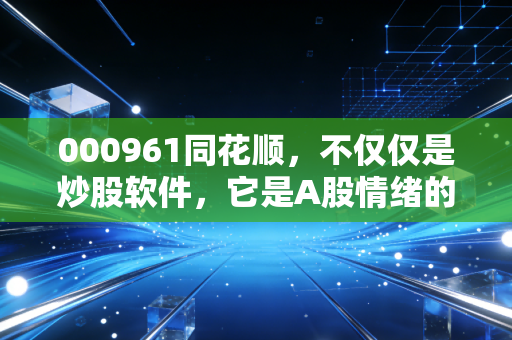 000961同花顺,不仅仅是炒股软件,它是A股情绪的超级放大器