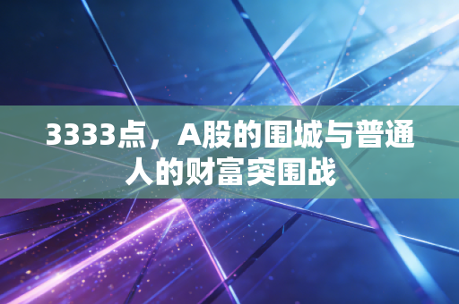 3333点，A股的围城与普通人的财富突围战