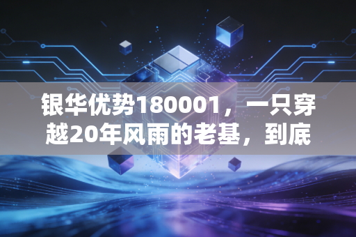 银华优势180001,一只穿越20年风雨的老基,到底还能不能买?