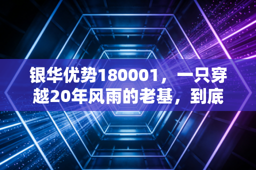 银华优势180001，一只穿越20年风雨的老基，到底还能不能买？