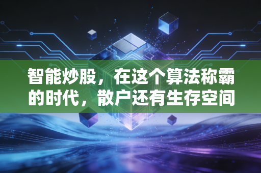 智能炒股，在这个算法称霸的时代，散户还有生存空间吗？