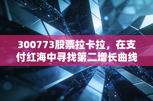 300773股票拉卡拉，在支付红海中寻找第二增长曲线，这波稳不稳？