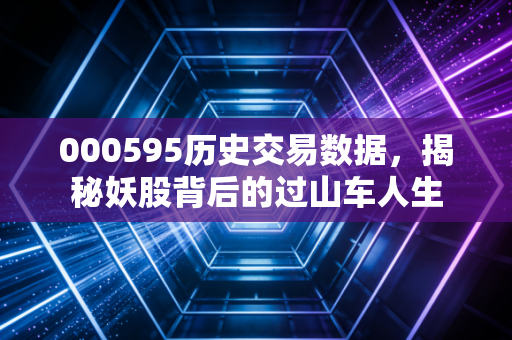 000595历史交易数据,揭秘妖股背后的过山车人生
