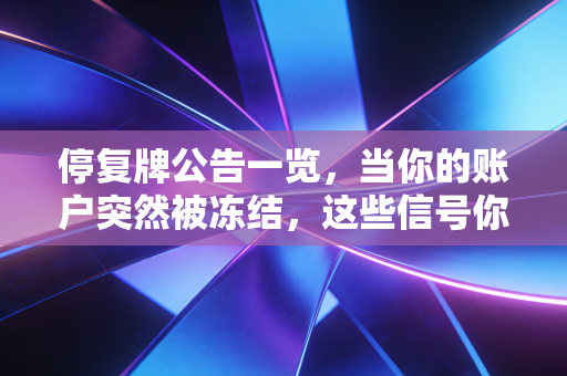 停复牌公告一览,当你的账户突然被冻结,这些信号你必须懂
