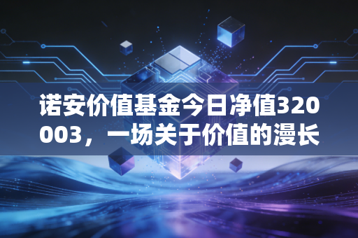 诺安价值基金今日净值320003，一场关于价值的漫长修行，我们还要等多久？