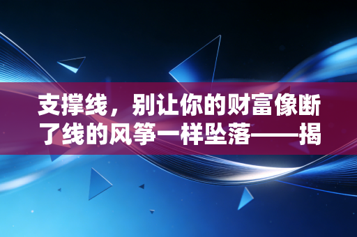 支撑线，别让你的财富像断了线的风筝一样坠落——揭秘市场底层的心理博弈