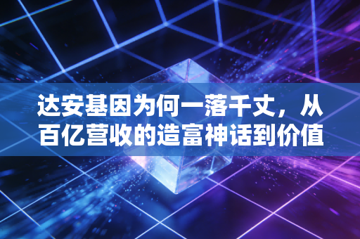 达安基因为何一落千丈,从百亿营收的造富神话到价值回归的冷思考