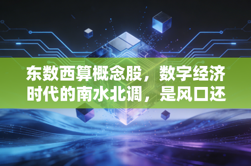 东数西算概念股，数字经济时代的南水北调，是风口还是长坡厚雪？