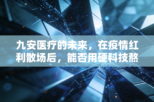 九安医疗的未来,在疫情红利散场后,能否用硬科技熬出慢牛的春天?