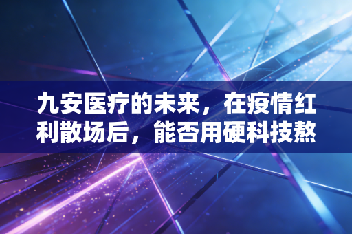 九安医疗的未来，在疫情红利散场后，能否用硬科技熬出慢牛的春天？