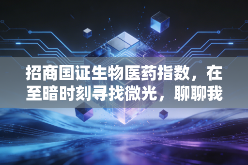 招商国证生物医药指数，在至暗时刻寻找微光，聊聊我们对医药行业的信仰与坚持