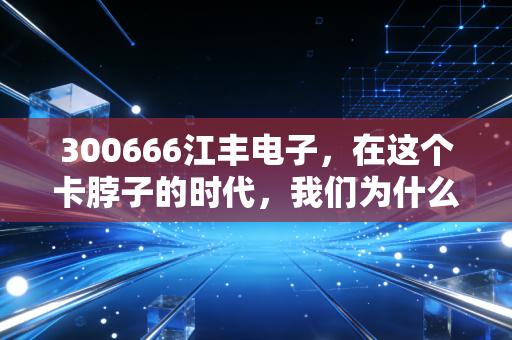 300666江丰电子，在这个卡脖子的时代，我们为什么还要关注这家做靶材的公司？