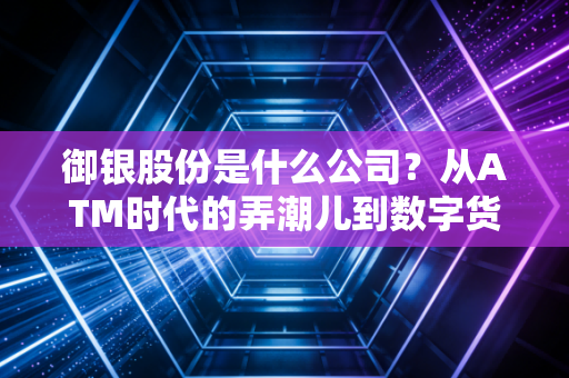 御银股份是什么公司？从ATM时代的弄潮儿到数字货币的概念王，这家老牌粤企经历了什么？