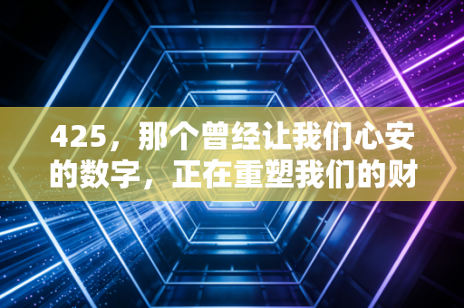 425,那个曾经让我们心安的数字,正在重塑我们的财富命运