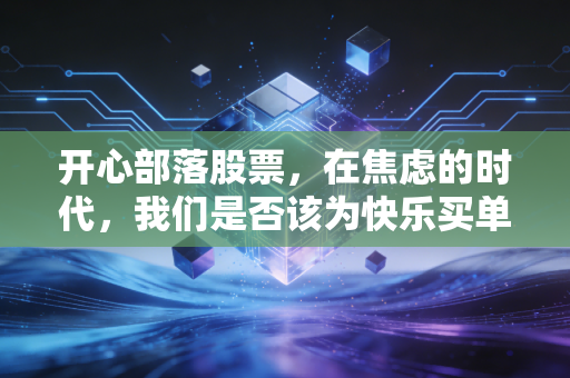 开心部落股票，在焦虑的时代，我们是否该为快乐买单？