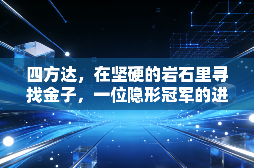四方达,在坚硬的岩石里寻找金子,一位隐形冠军的进击之路