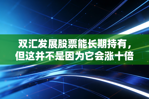 双汇发展股票能长期持有,但这并不是因为它会涨十倍,而是为了那份稳稳的幸福
