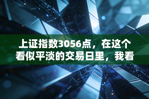 上证指数3056点,在这个看似平淡的交易日里,我看到了散户的焦虑与希望