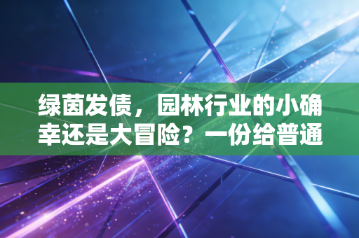 绿茵发债，园林行业的小确幸还是大冒险？一份给普通投资者的深度拆解