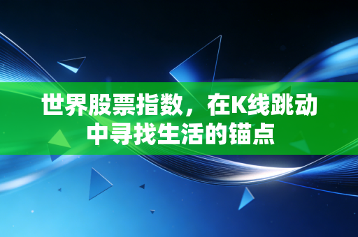 世界股票指数，在K线跳动中寻找生活的锚点