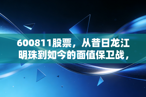 600811股票,从昔日龙江明珠到如今的面值保卫战,东方集团还值得我们赌上一把吗?