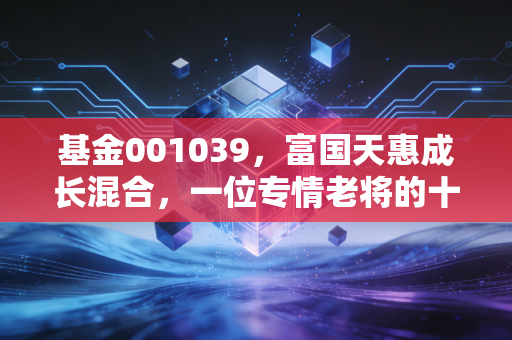 基金001039，富国天惠成长混合，一位专情老将的十五年长跑告白