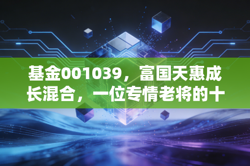 基金001039，富国天惠成长混合，一位专情老将的十五年长跑告白