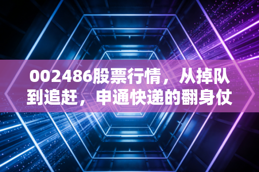 002486股票行情，从掉队到追赶，申通快递的翻身仗还要打多久？