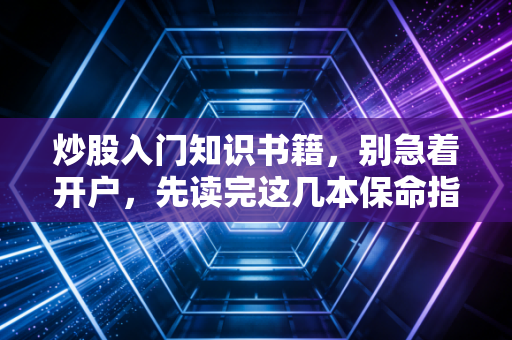 炒股入门知识书籍，别急着开户，先读完这几本保命指南