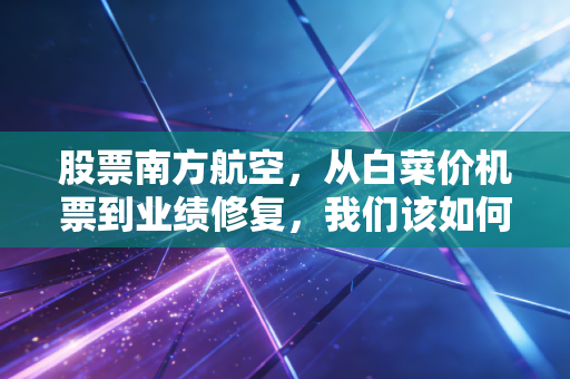 股票南方航空，从白菜价机票到业绩修复，我们该如何看待这只航空巨头的未来？