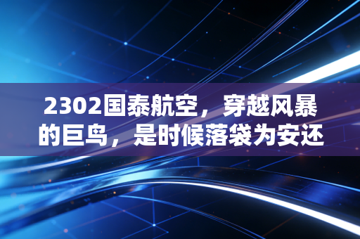 2302国泰航空，穿越风暴的巨鸟，是时候落袋为安还是继续加仓？