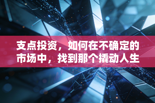 支点投资，如何在不确定的市场中，找到那个撬动人生的阿基米德支点？