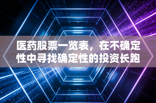 医药股票一览表，在不确定性中寻找确定性的投资长跑