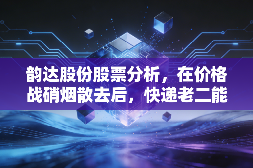 韵达股份股票分析，在价格战硝烟散去后，快递老二能否重回巅峰？