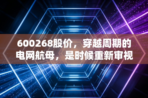 600268股价，穿越周期的电网航母，是时候重新审视它的价值锚点了吗？