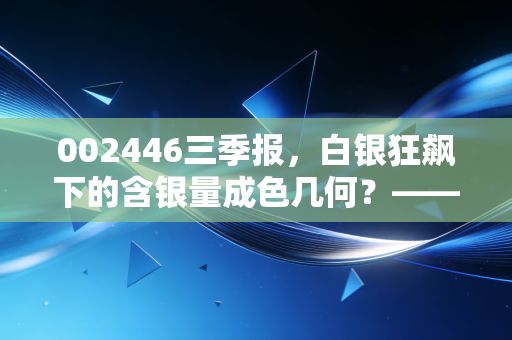 002446三季报，白银狂飙下的含银量成色几何？——一位老股民眼中的盛达资源
