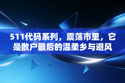 511代码系列，震荡市里，它是散户最后的温柔乡与避风港
