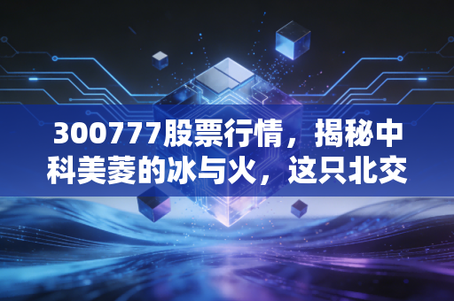 300777股票行情，揭秘中科美菱的冰与火，这只北交所明星股还能追吗？