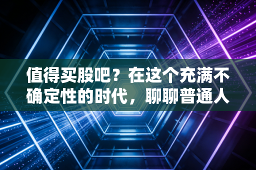 值得买股吧？在这个充满不确定性的时代，聊聊普通人的抄底智慧