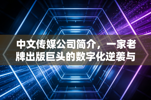 中文传媒公司简介，一家老牌出版巨头的数字化逆袭与资本突围