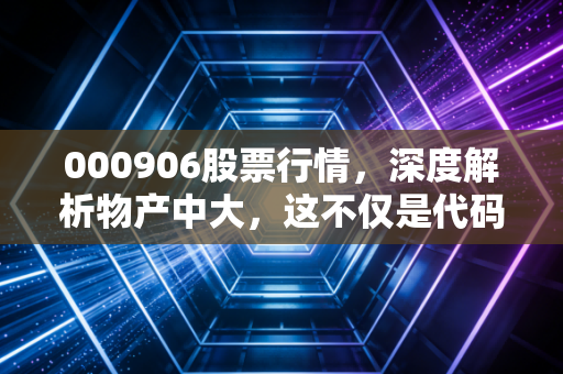 000906股票行情，深度解析物产中大，这不仅是代码，更是实体经济的血管