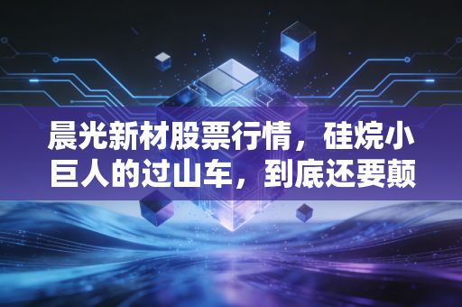 晨光新材股票行情，硅烷小巨人的过山车，到底还要颠簸多久？