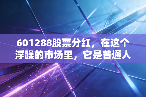 601288股票分红，在这个浮躁的市场里，它是普通人最后的避风港吗？